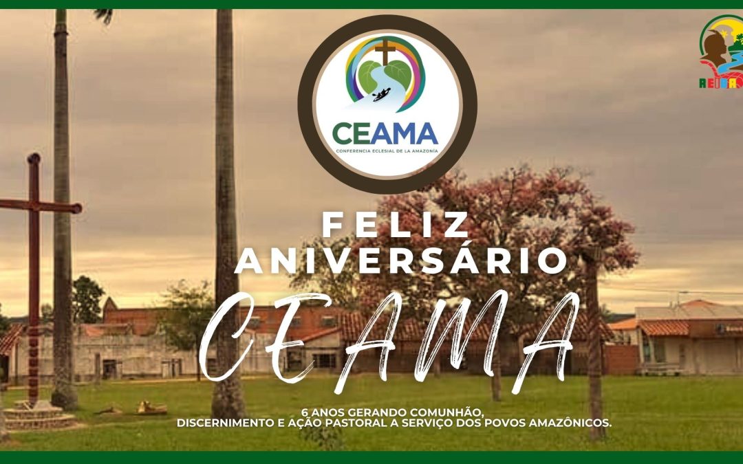 6º ANIVERSÁRIO DA CEAMA: IGREJA COM ROSTO AMAZÔNICO.